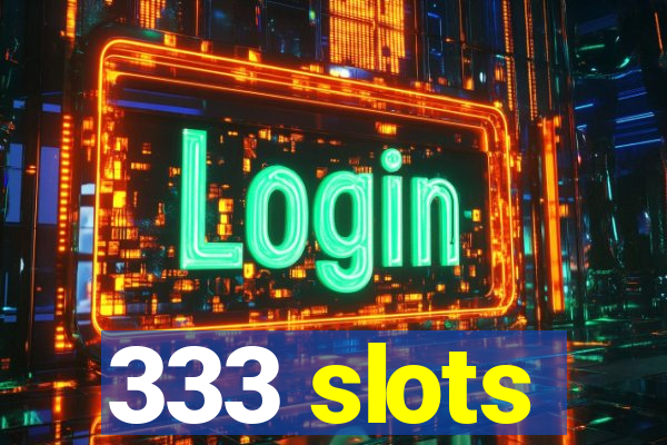 333 slots